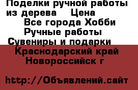  Поделки ручной работы из дерева  › Цена ­ 3-15000 - Все города Хобби. Ручные работы » Сувениры и подарки   . Краснодарский край,Новороссийск г.